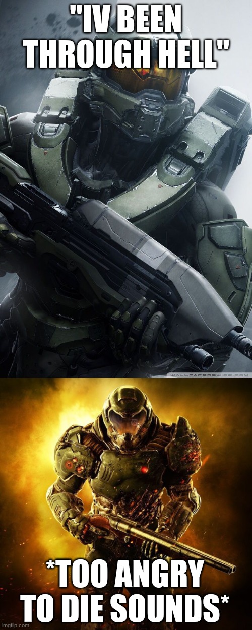 "IV BEEN THROUGH HELL"; *TOO ANGRY TO DIE SOUNDS* | image tagged in master chief | made w/ Imgflip meme maker