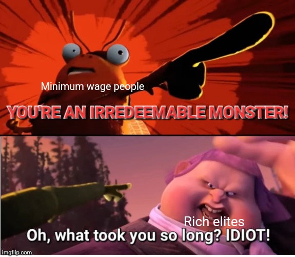 I don't like rich people | Minimum wage people; Rich elites | image tagged in jack horner is an irredeemable monster,relatable,jpfan102504 | made w/ Imgflip meme maker