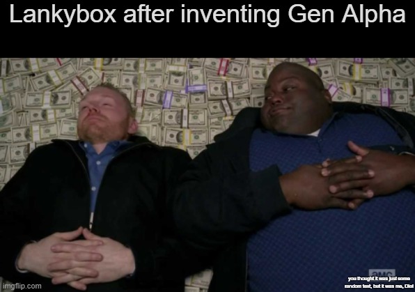 People after Inventing | Lankybox after inventing Gen Alpha; you thought it was just some random text, but it was me, Dio! | image tagged in people after inventing,memes,rich,lankybox | made w/ Imgflip meme maker
