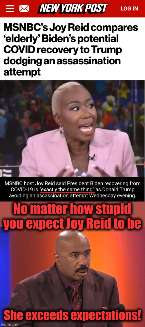 No matter how stupid you expect Joy Reid to be; She exceeds expectations! | image tagged in steve harvey shocked,memes,joy reid,msnbc,stupid,democrats | made w/ Imgflip meme maker
