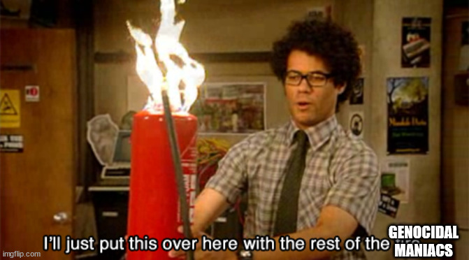 i'll just put this over here with the rest of the fire | GENOCIDAL
MANIACS | image tagged in i'll just put this over here with the rest of the fire | made w/ Imgflip meme maker