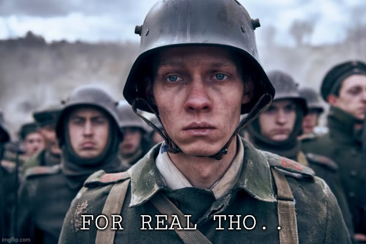 Depressed soldier | FOR REAL THO.. | image tagged in depressed soldier | made w/ Imgflip meme maker