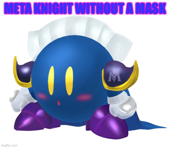 Metaknight without a mask | META KNIGHT WITHOUT A MASK | image tagged in meta knight | made w/ Imgflip meme maker