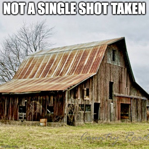 Old Barn | NOT A SINGLE SHOT TAKEN | image tagged in old barn | made w/ Imgflip meme maker