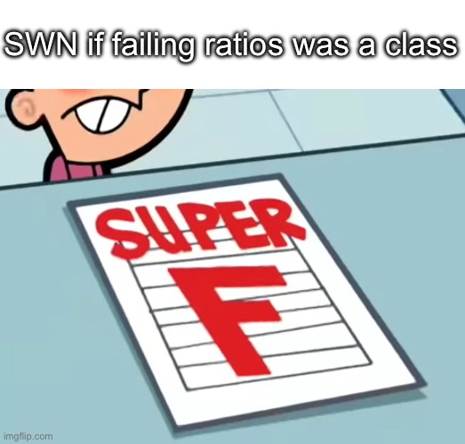 I don’t believe I’ve ever failed a ratio | SWN if failing ratios was a class | image tagged in me if x was a class super f | made w/ Imgflip meme maker