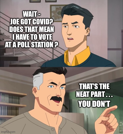 Ballot Box Stuffing 2024 | WAIT -
JOE GOT COVID?
DOES THAT MEAN
 I HAVE TO VOTE AT A POLL STATION ? THAT'S THE NEAT PART . . . YOU DON'T | image tagged in that's the neat part you don't,leftists,liberals,rigged,democrats | made w/ Imgflip meme maker