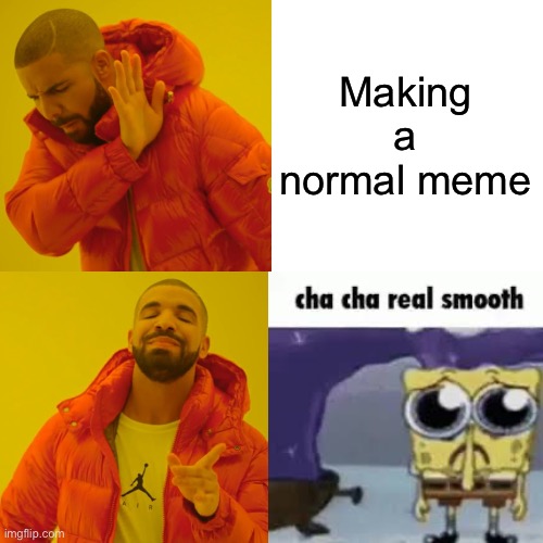 :P | Making a normal meme | image tagged in memes,drake hotline bling | made w/ Imgflip meme maker