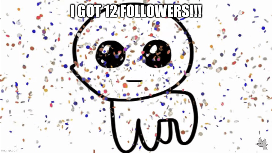 Yayayayaya | I GOT 12 FOLLOWERS!!! | image tagged in yippie confetti | made w/ Imgflip meme maker