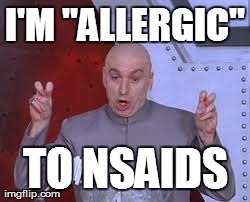 Dr Evil Laser Meme | I'M "ALLERGIC" TO NSAIDS | image tagged in memes,dr evil laser | made w/ Imgflip meme maker