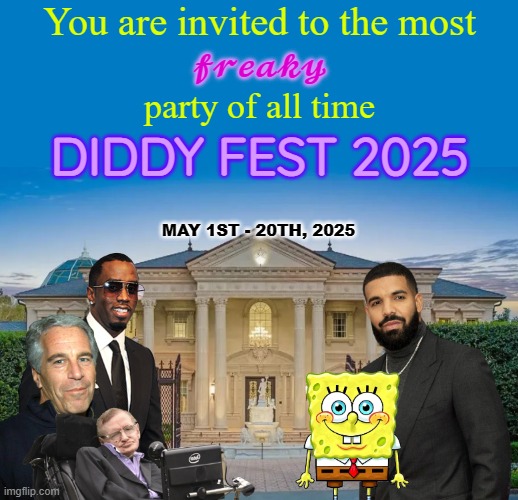 You are invited to the most; 𝓯𝓻𝓮𝓪𝓴𝔂; party of all time; DIDDY FEST 2025; MAY 1ST - 20TH, 2025 | made w/ Imgflip meme maker