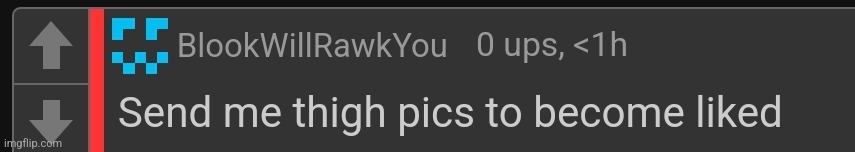 New temp | image tagged in send me thigh pics to become liked | made w/ Imgflip meme maker