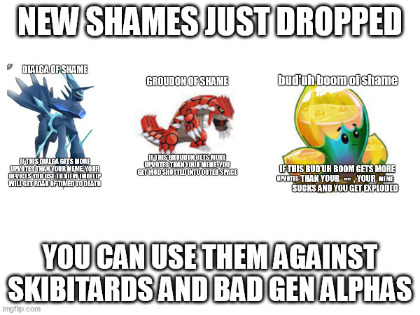 all of them are my templates btw | NEW SHAMES JUST DROPPED; YOU CAN USE THEM AGAINST SKIBITARDS AND BAD GEN ALPHAS | made w/ Imgflip meme maker