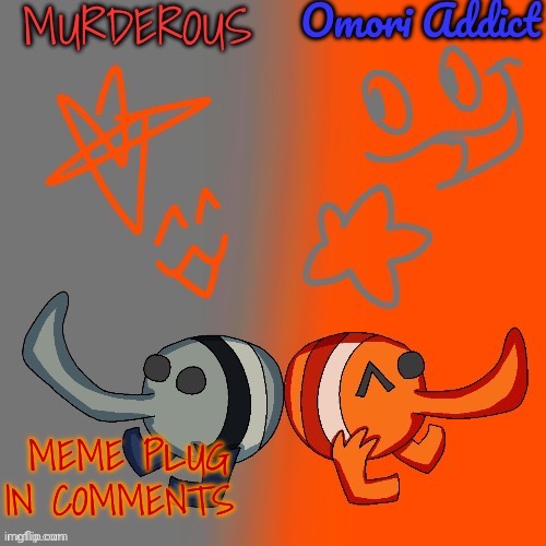 Murderous and Omori (thanks nat for art) | MEME PLUG IN COMMENTS | image tagged in murderous and omori thanks nat for art | made w/ Imgflip meme maker