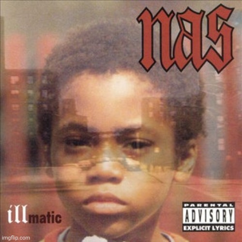 image tagged in nas illmatic | made w/ Imgflip meme maker