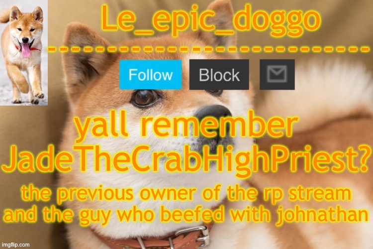 yall are newgens so prob not | yall remember JadeTheCrabHighPriest? the previous owner of the rp stream and the guy who beefed with johnathan | image tagged in epic doggo's temp back in old fashion | made w/ Imgflip meme maker