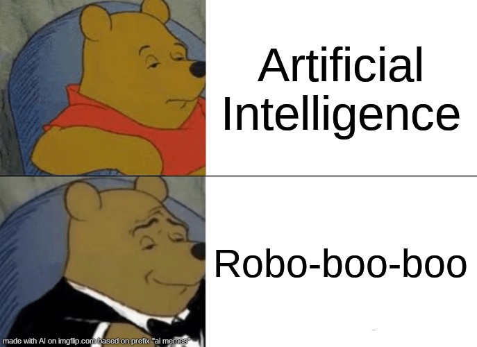 Tuxedo Winnie The Pooh | Artificial Intelligence; Robo-boo-boo | image tagged in memes,tuxedo winnie the pooh | made w/ Imgflip meme maker