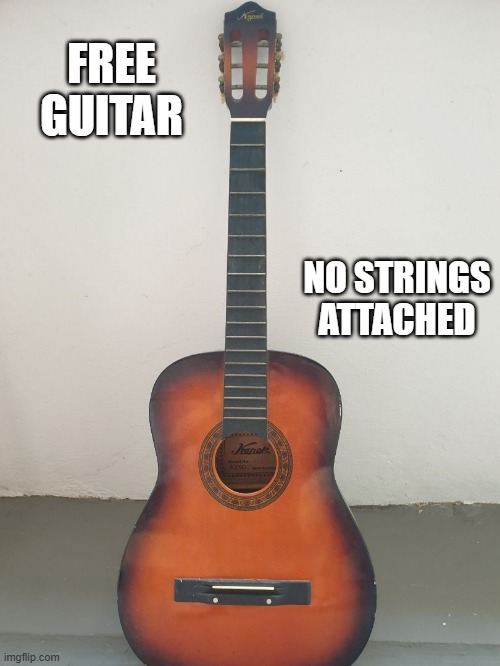 memes by Brad - Free Guitar, no strings attached - humor | FREE GUITAR; NO STRINGS ATTACHED | image tagged in funny,fun,funny meme,guitar,free,humor | made w/ Imgflip meme maker