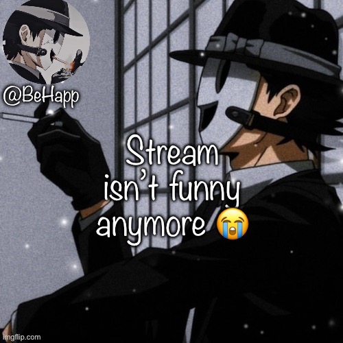 BeHapp’s Sniper Mask Temp | Stream isn’t funny anymore 😭 | image tagged in behapp s sniper mask temp | made w/ Imgflip meme maker