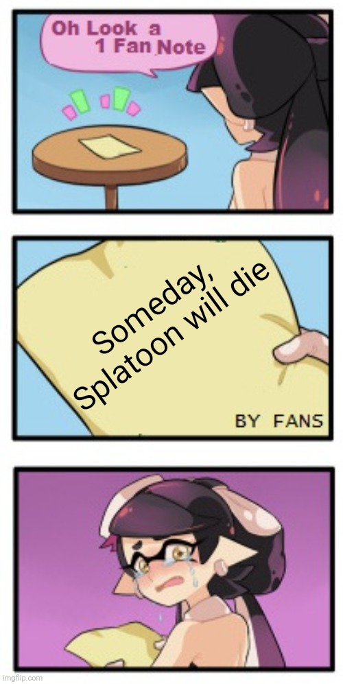 sad | Someday, Splatoon will die | image tagged in splatoon - sad writing note | made w/ Imgflip meme maker