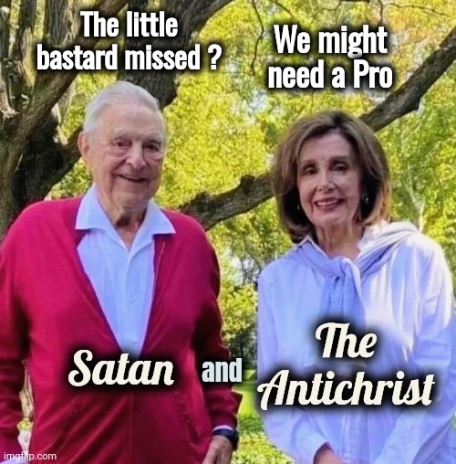 Satan and The Antichrist | The little bastard missed ? We might need a Pro | image tagged in satan and the antichrist | made w/ Imgflip meme maker