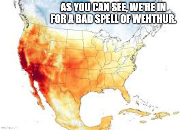 memes by Brad - We're in for a bad spell of whethur | AS YOU CAN SEE, WE'RE IN FOR A BAD SPELL OF WEHTHUR. | image tagged in funny,fun,weather,hot weather,humor,bad grammar and spelling memes | made w/ Imgflip meme maker