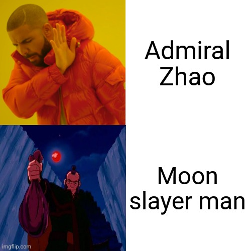 Moon slayer man | Admiral Zhao; Moon slayer man | image tagged in memes,drake hotline bling,avatar the last airbender,funny memes,jpfan102504 | made w/ Imgflip meme maker