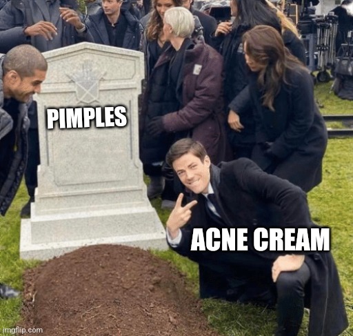 It's acne cream | PIMPLES; ACNE CREAM | image tagged in grant gustin over grave,jpfan102504 | made w/ Imgflip meme maker