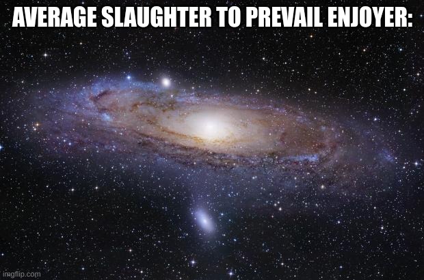 AVERAGE SLAUGHTER TO PREVAIL ENJOYER: | image tagged in god religion universe | made w/ Imgflip meme maker