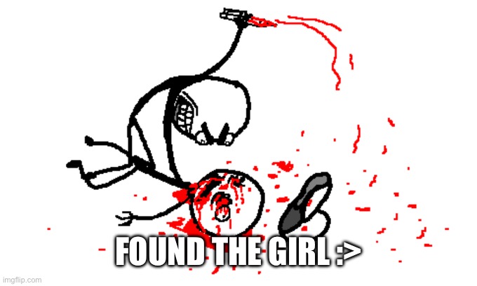 Today I Will Murder | FOUND THE GIRL :> | image tagged in today i will murder | made w/ Imgflip meme maker