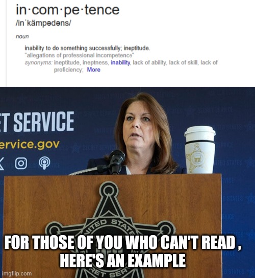 incompetence | FOR THOSE OF YOU WHO CAN'T READ , 
HERE'S AN EXAMPLE | image tagged in secret service | made w/ Imgflip meme maker