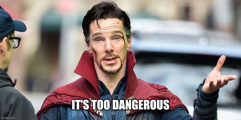 Dr Strange explains | IT'S TOO DANGEROUS | image tagged in dr strange explains | made w/ Imgflip meme maker