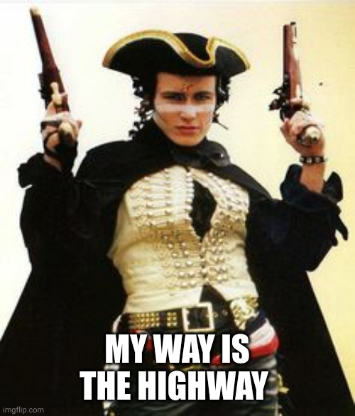 highwayman | MY WAY IS THE HIGHWAY | image tagged in highwayman | made w/ Imgflip meme maker