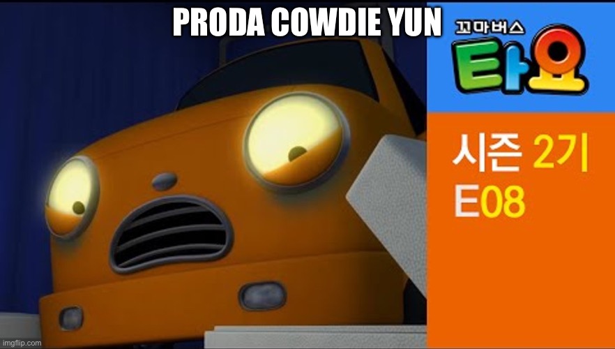 proda cowdie yun | PRODA COWDIE YUN | image tagged in proda cowdie yun | made w/ Imgflip meme maker