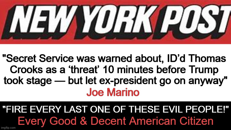 If you don't think this was an inside job, you may be a liberal w/ an IQ that came back negative | "Secret Service was warned about, ID’d Thomas 

Crooks as a ‘threat’ 10 minutes before Trump 

took stage — but let ex-president go on anyway"; Joe Marino; "FIRE EVERY LAST ONE OF THESE EVIL PEOPLE!"; Every Good & Decent American Citizen | image tagged in time for truth,fire them all,elect donald trump potus,clean up america,patriots not progressives,make america great again | made w/ Imgflip meme maker
