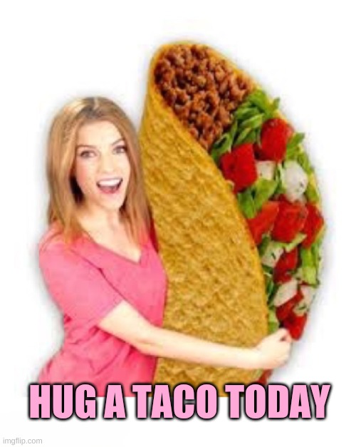 HUG A TACO TODAY | image tagged in anna kendrick,taco,hug,i love you,eat it,great idea | made w/ Imgflip meme maker