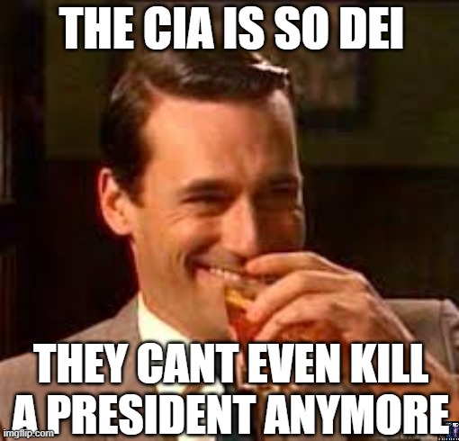 CIADEI | THE CIA IS SO DEI; THEY CANT EVEN KILL
A PRESIDENT ANYMORE | image tagged in madmen,cia,diversity,trump,assassination | made w/ Imgflip meme maker