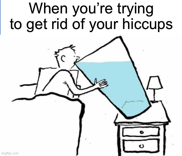 And sometimes this doesn’t even work | When you’re trying to get rid of your hiccups | image tagged in memes,relatable,hiccup | made w/ Imgflip meme maker