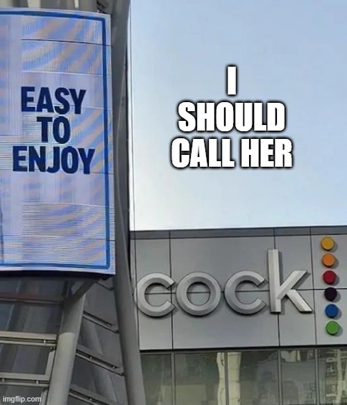 Easy Cock | I SHOULD CALL HER | image tagged in sex jokes | made w/ Imgflip meme maker