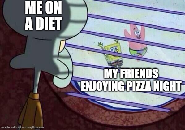 Pizza, Again | ME ON A DIET; MY FRIENDS ENJOYING PIZZA NIGHT | image tagged in squidward window | made w/ Imgflip meme maker