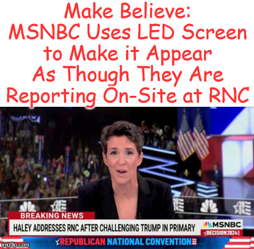 Make Believe: MSNBC Uses LED Screen to Make it Appear As Though They Are Reporting On-Site at RNC | made w/ Imgflip meme maker