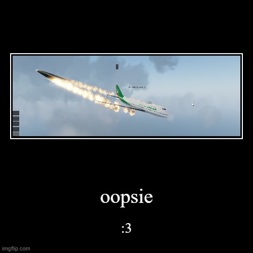 oopsie | :3 | image tagged in funny,demotivationals | made w/ Imgflip demotivational maker