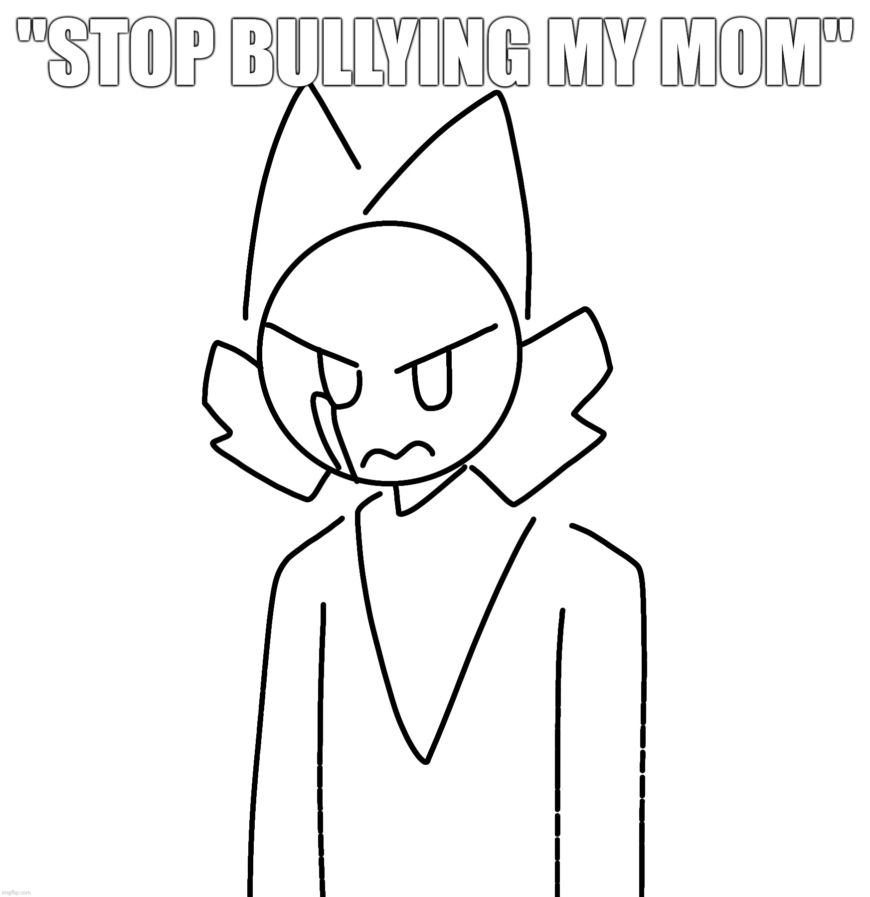 A message from clipz | "STOP BULLYING MY MOM" | made w/ Imgflip meme maker