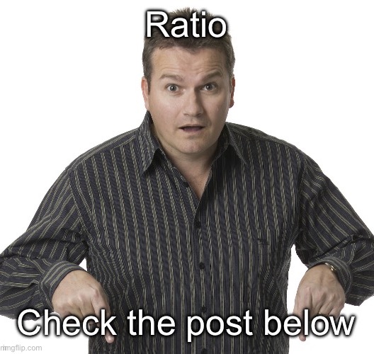 Ratio check the post below | image tagged in ratio check the post below | made w/ Imgflip meme maker