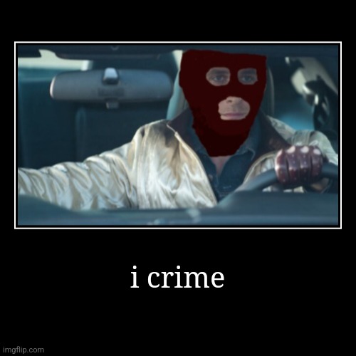 i crime | i crime | | image tagged in funny,demotivationals,drive,crime | made w/ Imgflip demotivational maker