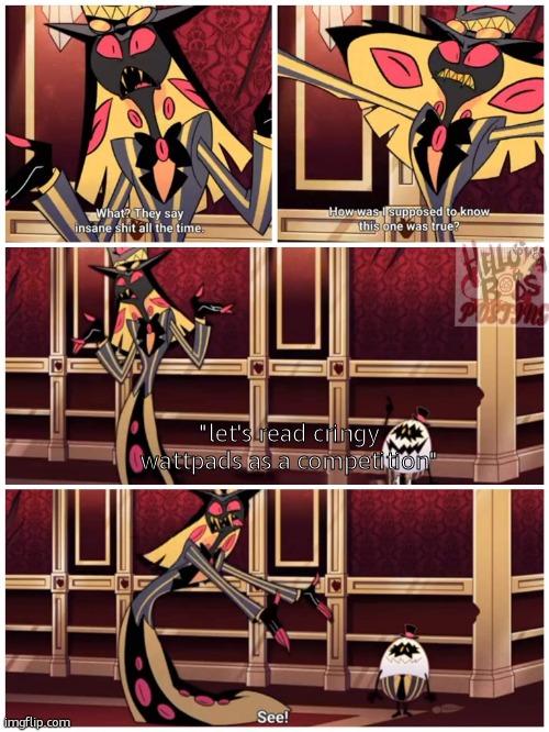 Sir Pentious They Say Insane Shit All the Time | "let's read cringy wattpads as a competition" | image tagged in sir pentious they say insane shit all the time | made w/ Imgflip meme maker