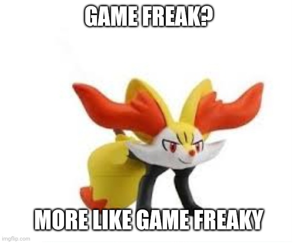 Consider this the first game freaky meme. Original. | GAME FREAK? MORE LIKE GAME FREAKY | image tagged in cursed braixen | made w/ Imgflip meme maker