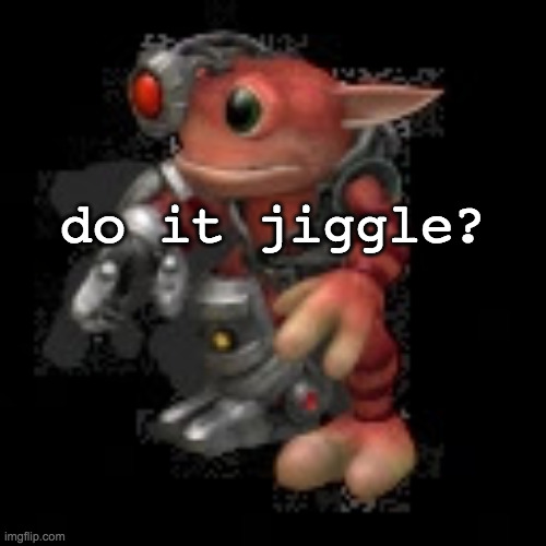 do it jiggle? | do it jiggle? | image tagged in grox png | made w/ Imgflip meme maker