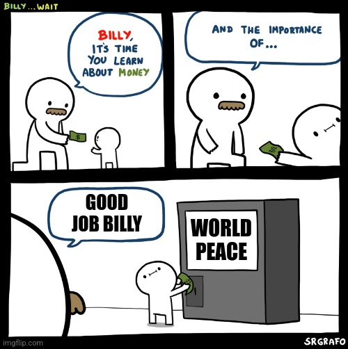 It's time for world peace!!! | GOOD JOB BILLY; WORLD PEACE | image tagged in billy no,jpfan102504 | made w/ Imgflip meme maker