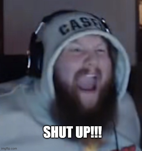 Angry Caseoh | SHUT UP!!! | image tagged in angry caseoh | made w/ Imgflip meme maker