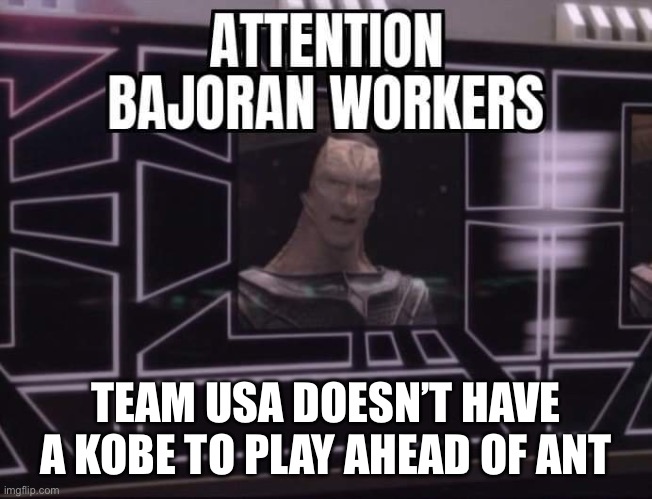 Team USA Doesn’t Have a Kobe | TEAM USA DOESN’T HAVE A KOBE TO PLAY AHEAD OF ANT | image tagged in star trek deep space nine gul dukat attention bajoran workers,anthony edwards,minnesota timberwolves,sports,nba,memes | made w/ Imgflip meme maker